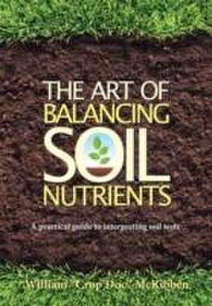 The Art of Balancing Soil Nutrients de McKibben William