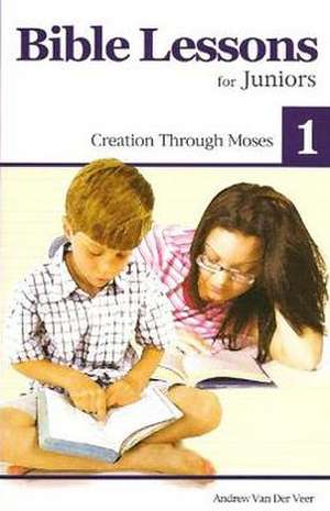 Bible Lessons for Juniors 1: Creation Through Moses de Andrew Veer