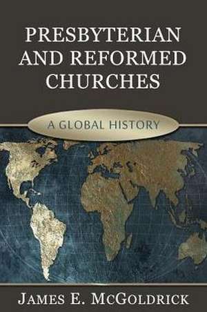 Presbyterian & Reformed Churches: A Global History de James Edward McGoldrick