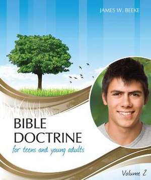 Bible Doctrine for Teens and Young Adults, Volume 2 de James W. Beeke