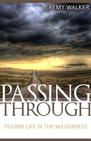 Passing Through: Pilgrim Life in the Wilderness de Jeremy Walker