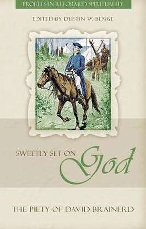 Sweetly Set on God: The Piety of David Brainerd de Dustin W. Benge