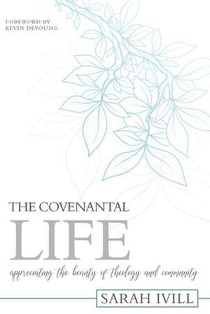 The Covenantal Life: Appreciating the Beauty of Theology and Community de Sarah Ivill