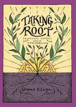 Taking Root: Devotional Stories about Conversion de Diana Kleyn