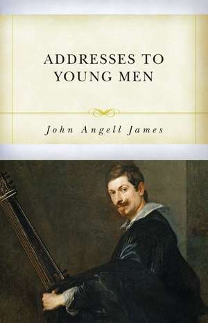 Addresses to Young Men de John Angell James