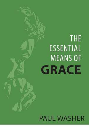 The Essential Means of Grace de Paul Washer