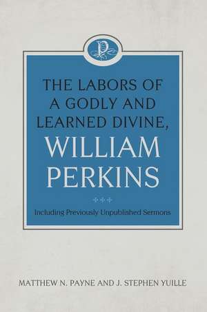 The Labors of a Godly and Learned Divine, William Perkins: Including Previously Unpublished Sermons de Matthew N Payne