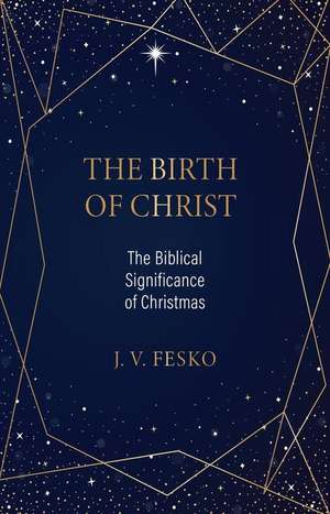 The Birth of Christ: The Biblical Significance of Christmas de John V Fesko