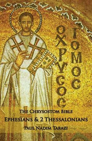 The Chrysostom Bible - Ephesians & 2 Thessalonians: A Commentary de Paul Nadim Tarazi