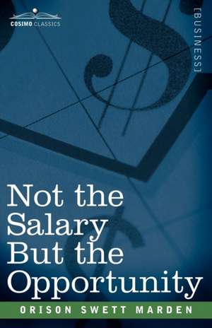 Not the Salary But the Opportunity de Orison Swett Marden