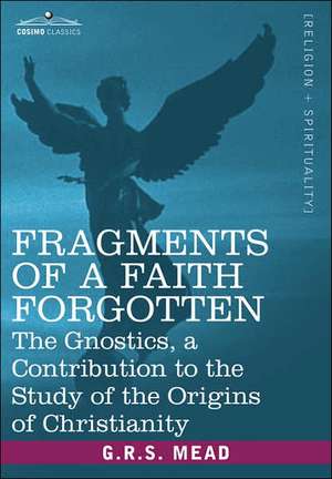 Fragments of a Faith Forgotten de G R S Mead