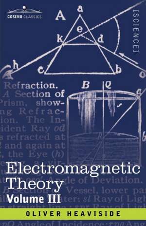 Electromagnetic Theory, Volume 3 de Oliver Heaviside