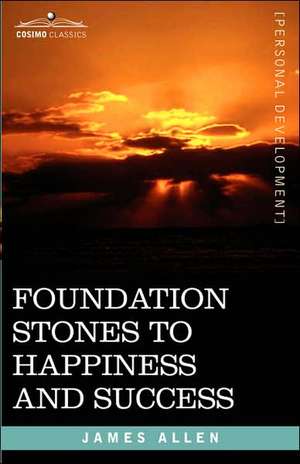 Foundation Stones to Happiness and Success de James Allen