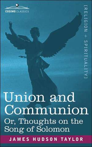 Union and Communion Or, Thoughts on the Song of Solomon de James Hudson Taylor