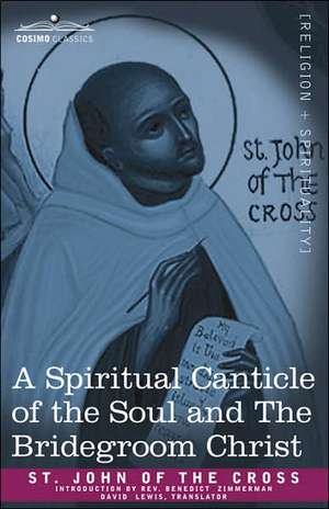 A Spiritual Canticle of the Soul and the Bridegroom Christ de St John of the Cross