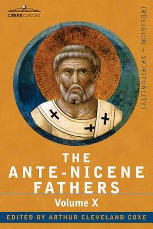 The Ante-Nicene Fathers: The Writings of the Fathers Down to A.D. 325, Volume X Bibliographic Synopsis; General Index de Reverend Alexander Roberts