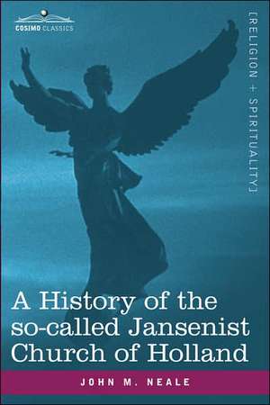 A History of the So-Called Jansenist Church of Holland: Classic Real Life Mystery Stories Volume 10 de John M. Neale