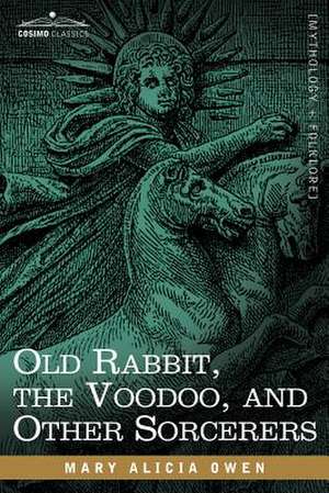 Old Rabbit, the Voodoo, and Other Sorcerers de Mary Alicia Owen