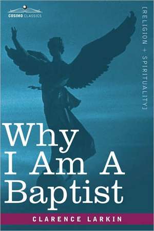 Why I Am a Baptist de Clarence Larkin