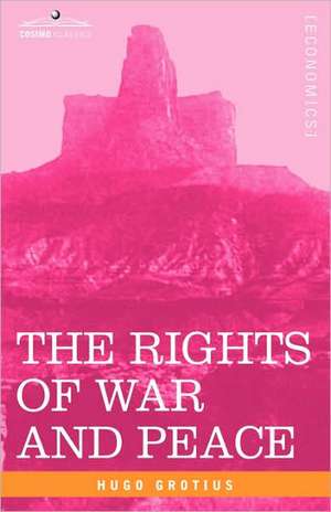 The Rights of War and Peace, Including the Law of Nature and of Nations de Hugo Grotius