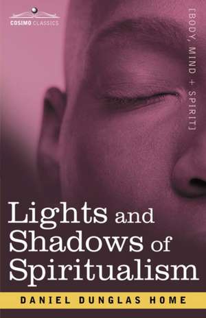 Lights and Shadows of Spiritualism de Daniel Dunglas Home