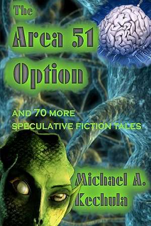 The Area 51 Option: And 70 More Speculative Fiction Tales de Michael A. Kechula