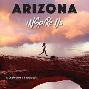 Arizona Inspire Us: A Celebration in Photographs de Adam Gamble