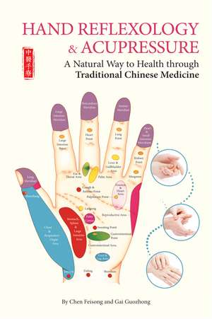 Hand Reflexology & Acupressure: A Natural Way to Health Through Traditional Chinese Medicine de Chen Feisong