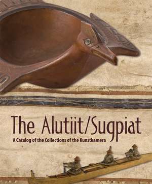 The Alutiit/Sugpiat: A Catalog of the Collections of the Kunstkamera de Yuri E. Berezkin