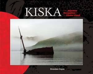 Kiska: The Japanese Occupation of an Alaska Island de Brendan Coyle