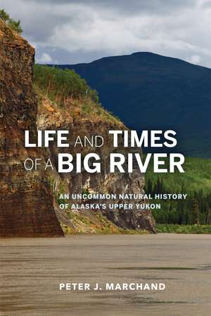 Life and Times of a Big River: An Uncommon Natural History of Alaska's Upper Yukon de Peter J. Marchand