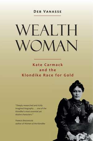 Wealth Woman – Kate Carmack and the Klondike Race for Gold de Deb Vanasse