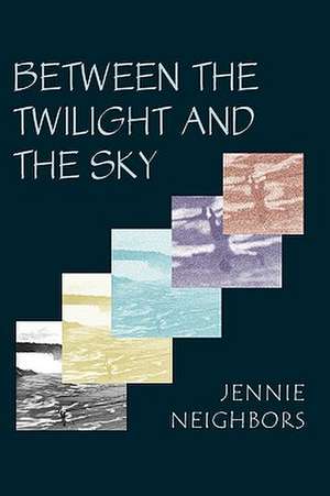 Between the Twilight and the Sky de Jennie Neighbors