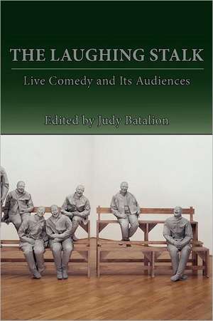 The Laughing Stalk: Live Comedy and Its Audiences de Judy Batalion