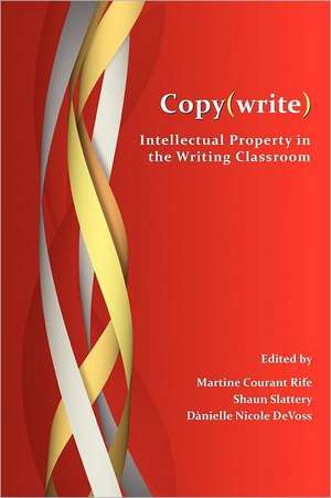 Copy(write): Intellectual Property in the Writing Classroom de Martine Courant Rife