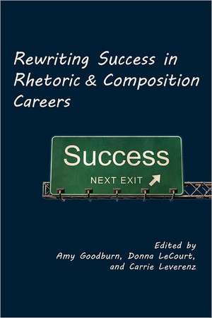 Rewriting Success in Rhetoric and Composition Careers de Amy Goodburn