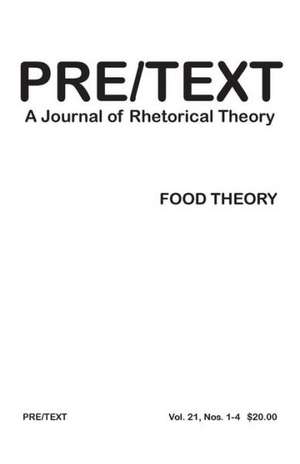 Pre/Text: A Journal of Rhetorical Theory 21.1-4 (2013) Food Theory de Victor J. Vitanza