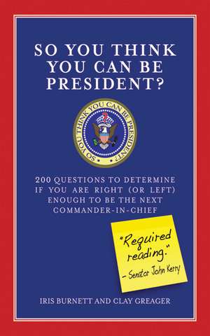 So You Think You Can Be President?: 200 Questions to Determine If You Are Right (or Left) Enough to Be the Next Commander-in-Chief de Iris Burnett