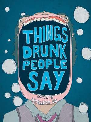 Things Drunk People Say de Kathleen Go