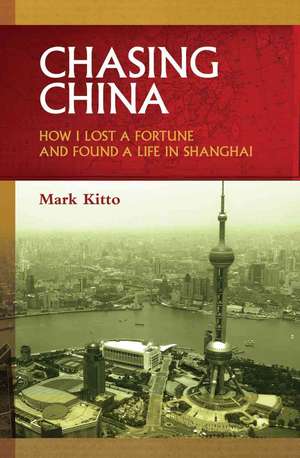 Chasing China: How I Went to China in Search of a Fortune and Found a Life de Mark Kitto