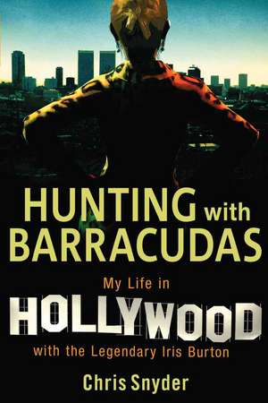 Hunting with Barracudas: My Life in Hollywood with the Legendary Iris Burton de Chris Snyder