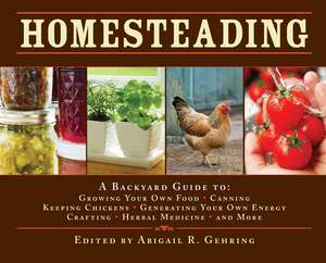 Homesteading: A Backyard Guide to Growing Your Own Food, Canning, Keeping Chickens, Generating Your Own Energy, Crafting, Herbal Medicine, and More de Abigail Gehring