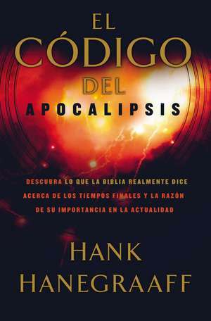 El código del Apocalipsis: Descubra lo que la Biblia realmente dice acerca de los tiempos finales y la razón de su importancia en la actualidad de Hank Hanegraaff