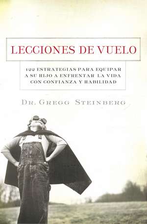 Lecciones de vuelo: 122 Estrategias para equipar a tu hijo para remontarse en la vida con habilidad y seguridad de Gregg Steinberg