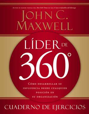 Líder de 360° cuaderno de ejercicios: Cómo desarrollar su influencia desde cualquier posición en su organización de John C. Maxwell