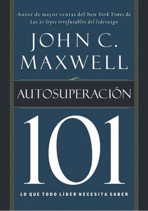 Autosuperación 101: Lo que todo líder necesita saber de John C. Maxwell