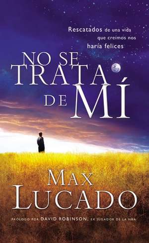 No se trata de mí: Rescatados de una vida que creíamos nos haría felices de Max Lucado