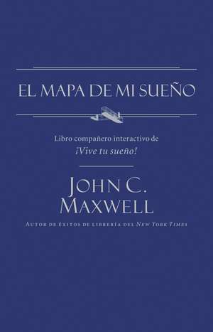 El mapa de mi sueño de John C. Maxwell