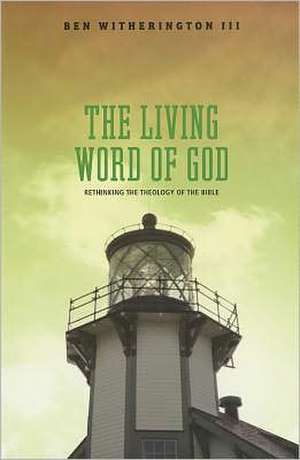 The Living Word of God: Rethinking the Theology of the Bible de III Ben Witherington