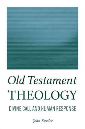 Old Testament Theology: Divine Call and Human Response de John Kessler